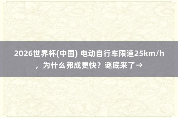 2026世界杯(中國) 電動自行車限速25km/h,為什么弗成更快?謎底來了→
